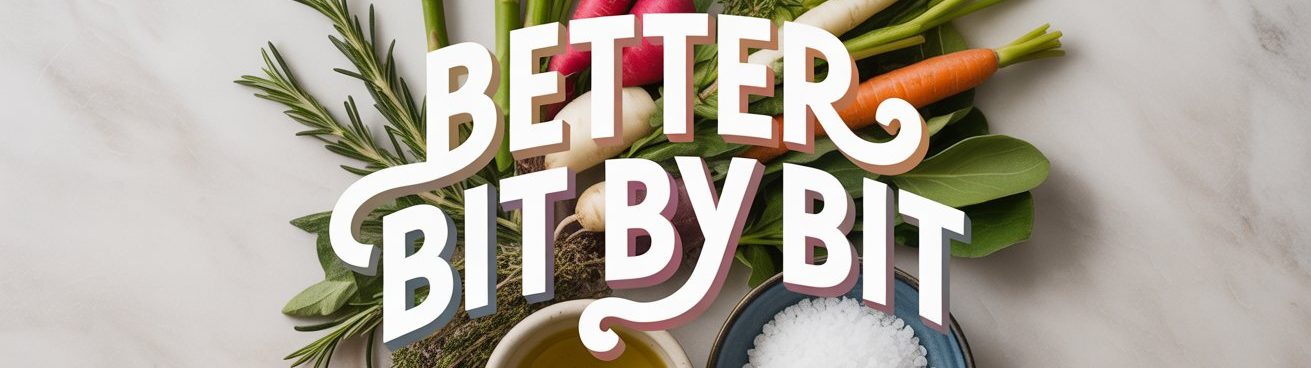 Cook Better, Bit by Bit